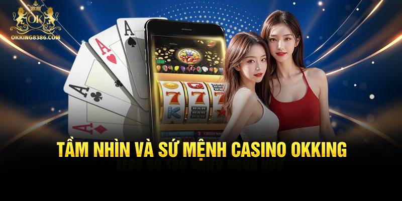 Tầm nhìn và sứ mệnh casino okking