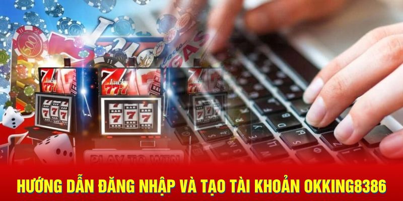 Hướng dẫn đăng nhập và tạo tài khoản Okking