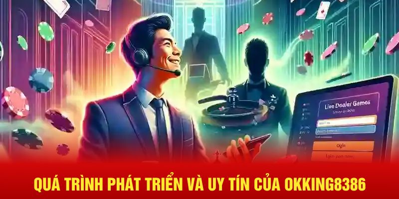 Quá trình phát triển và uy tín của Okking