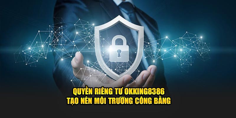 Quyền riêng tư OKKING8386 tạo nên môi trường công bằng